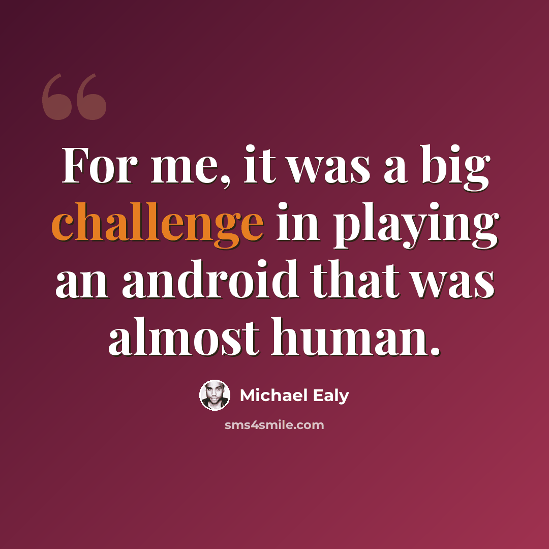 “For me, it was a big challenge in playing an android that was almost human.” quote by Michael Ealy