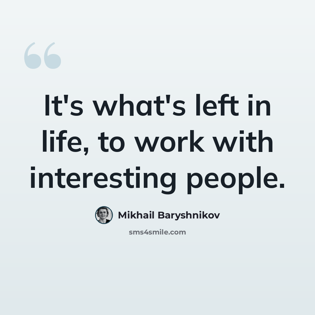 “It's what's left in life, to work with interesting people.” quote by Mikhail Baryshnikov