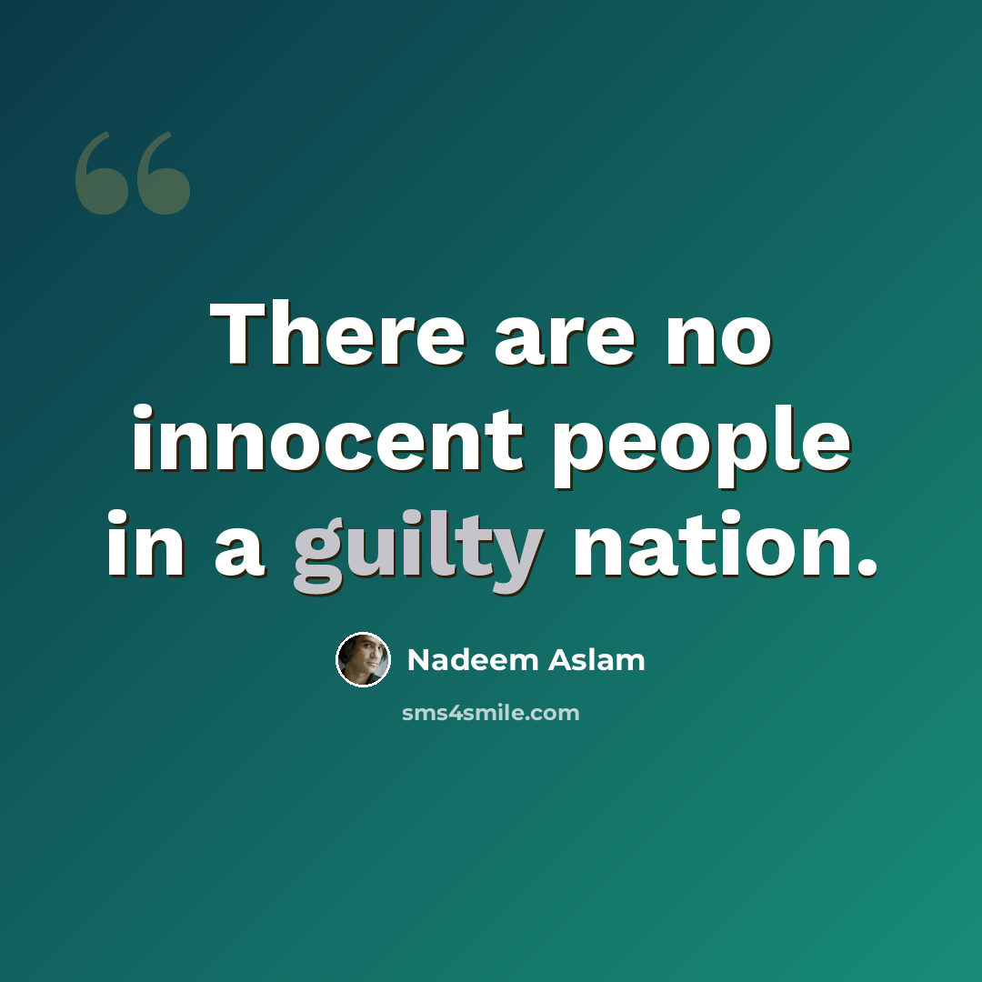 “There are no innocent people in a guilty nation.” quote by Nadeem Aslam