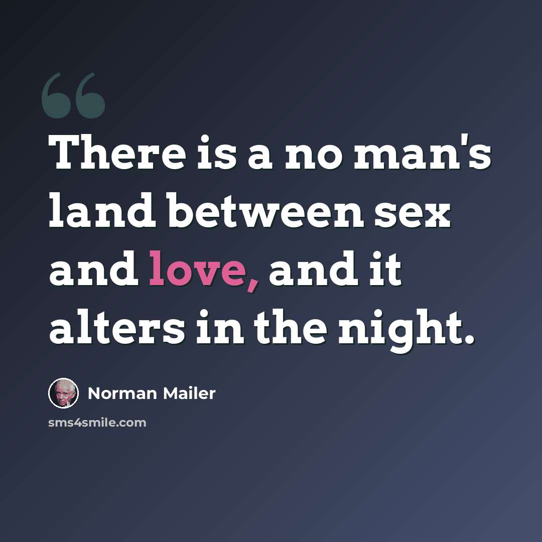 “There is a no man's land between sex and love, and it alters in the night.” quote by Norman Mailer