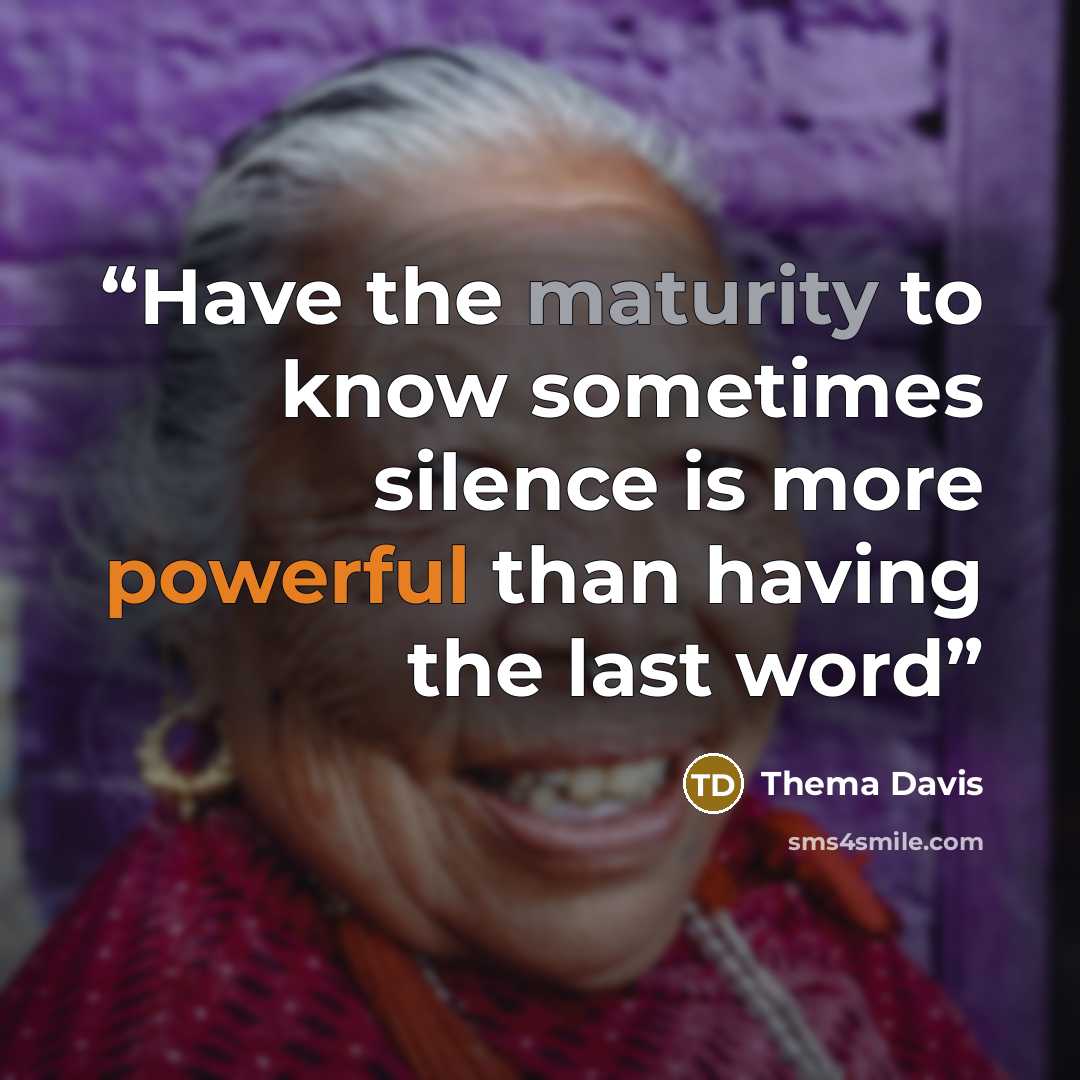 “Have the maturity to know sometimes silence is more powerful than having the last word” quote by Thema Davis