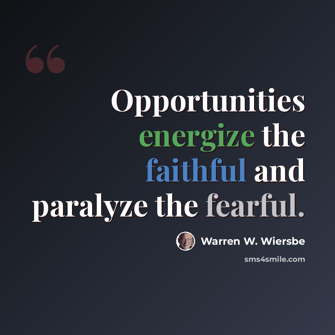 “Opportunities energize the faithful and paralyze the fearful.” quote by Warren W. Wiersbe
