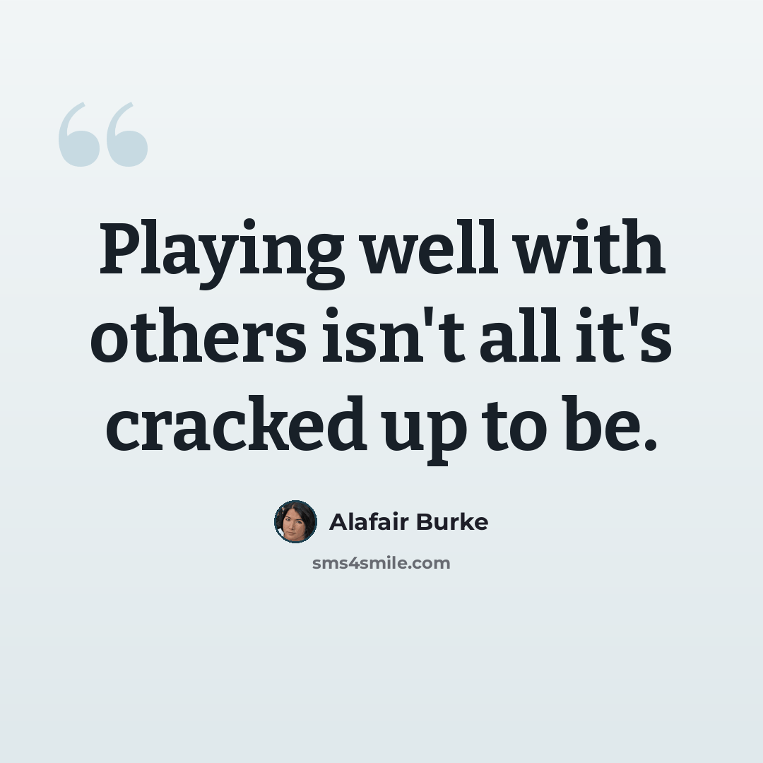 “Playing well with others isn't all it's cracked up to be.” quote by Alafair Burke