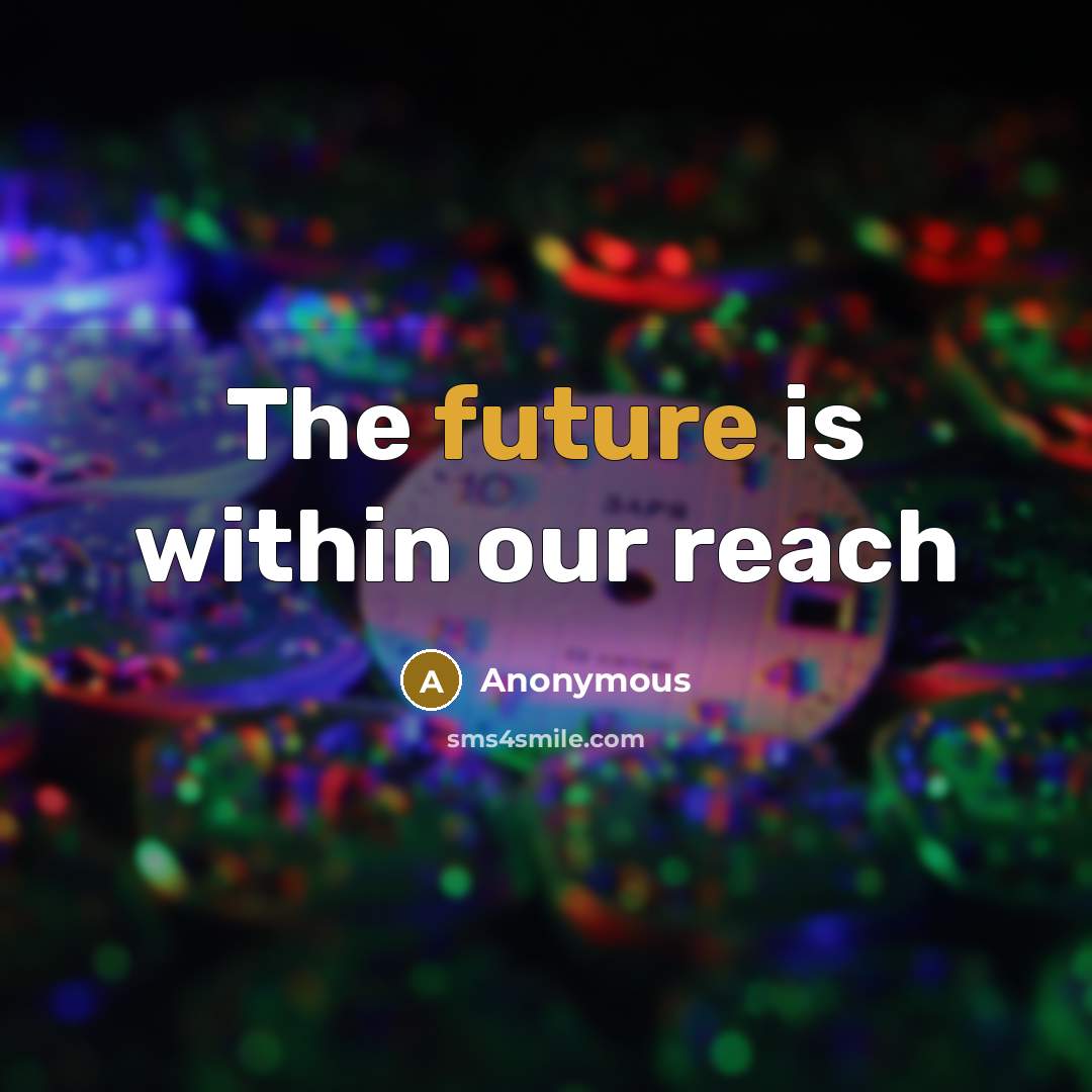 “The future is within our reach” quote by Anonymous