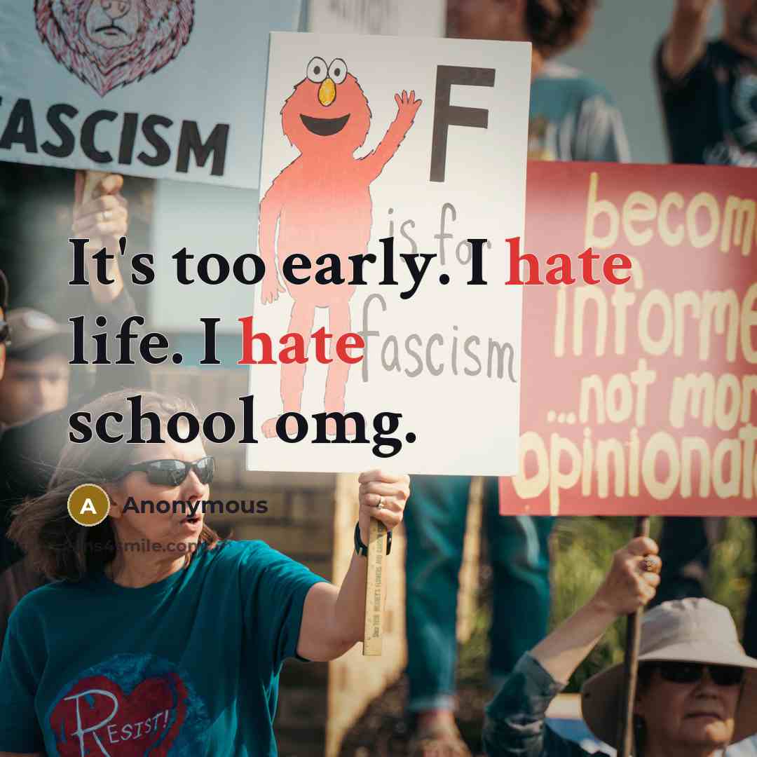 “It's too early. I hate life. I hate school omg.” quote by Anonymous