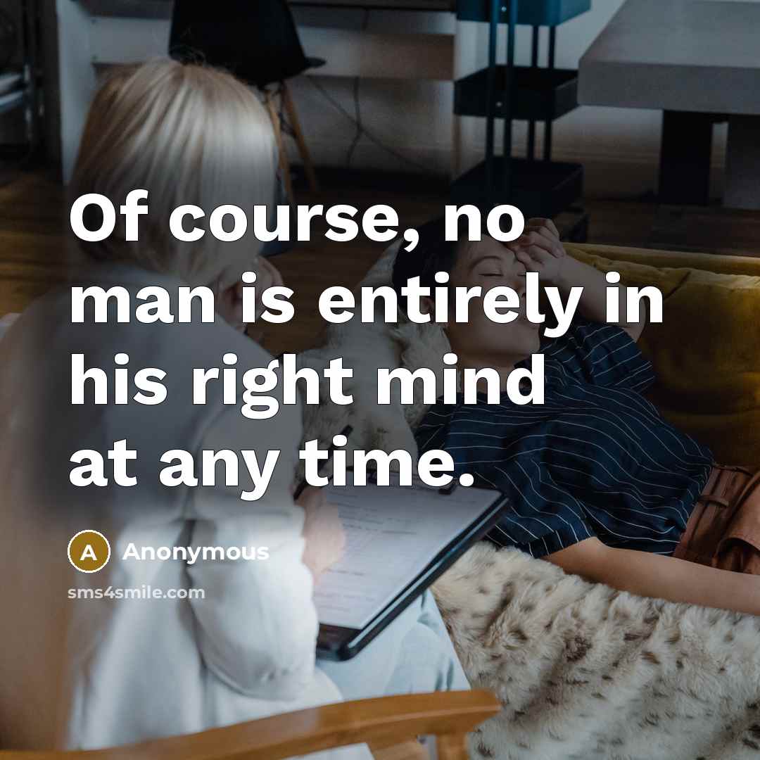 “Of course, no man is entirely in his right mind at any time.” quote by Anonymous