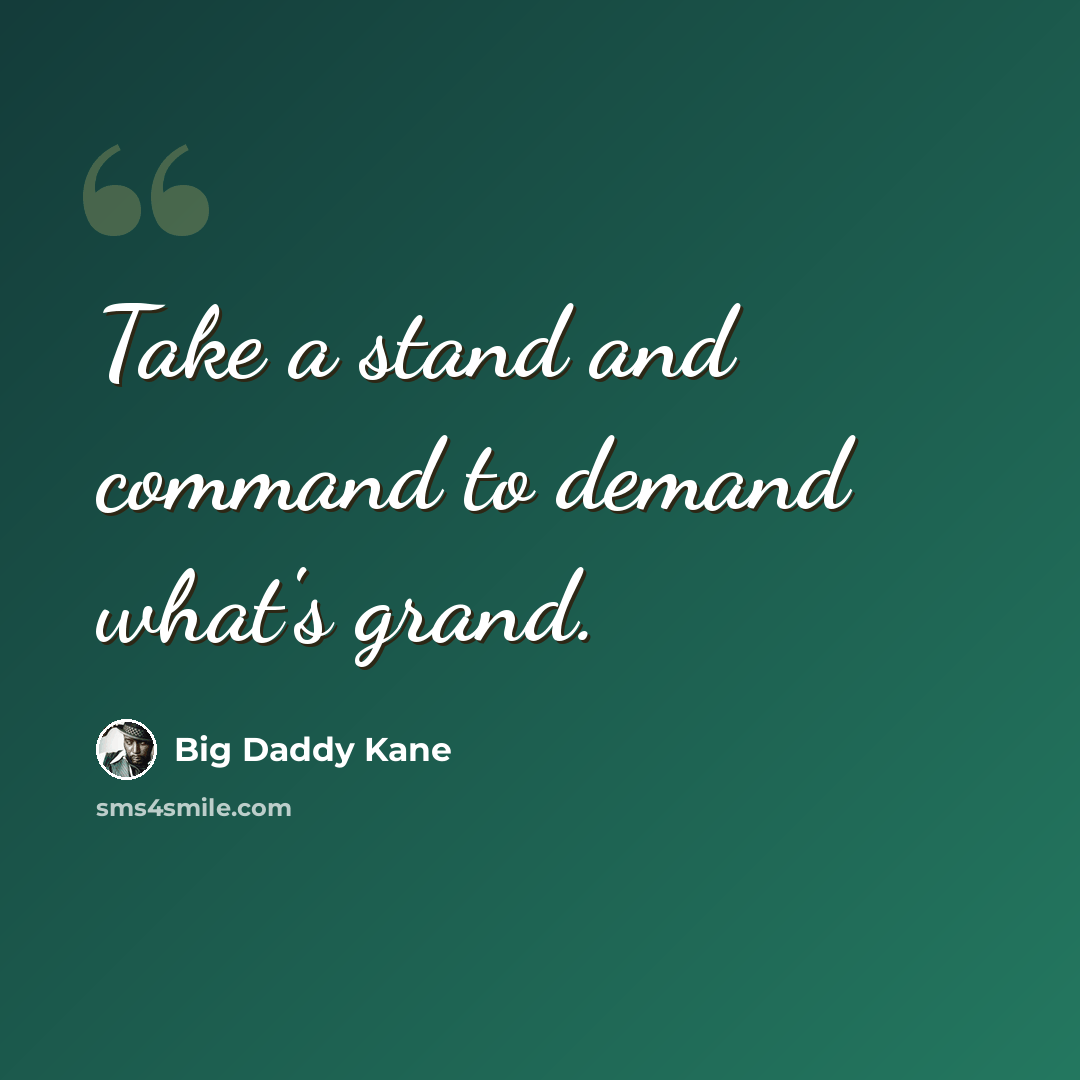 “Take a stand and command to demand what's grand.” quote by Big Daddy Kane