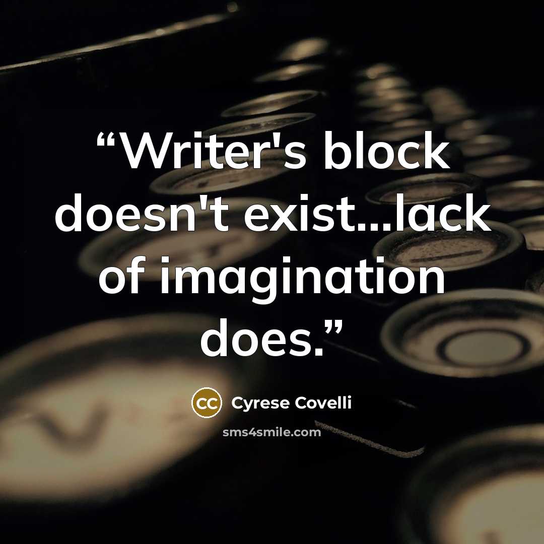 “Writer's block doesn't exist...lack of imagination does.” quote by Cyrese Covelli