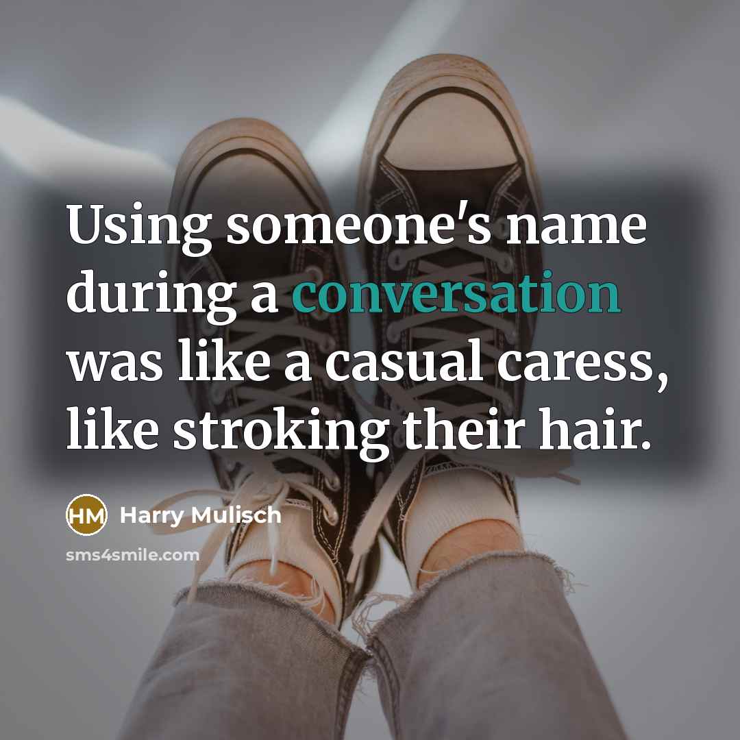 “Using someone's name during a conversation was like a casual caress, like stroking their hair.” quote by Harry Mulisch
