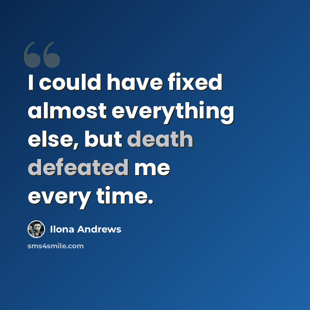 “I could have fixed almost everything else, but death defeated me every time.” quote by Ilona Andrews