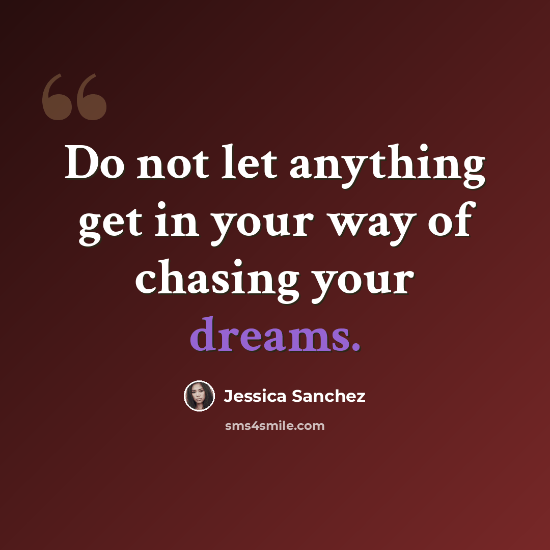 “Do not let anything get in your way of chasing your dreams.” quote by Jessica Sanchez