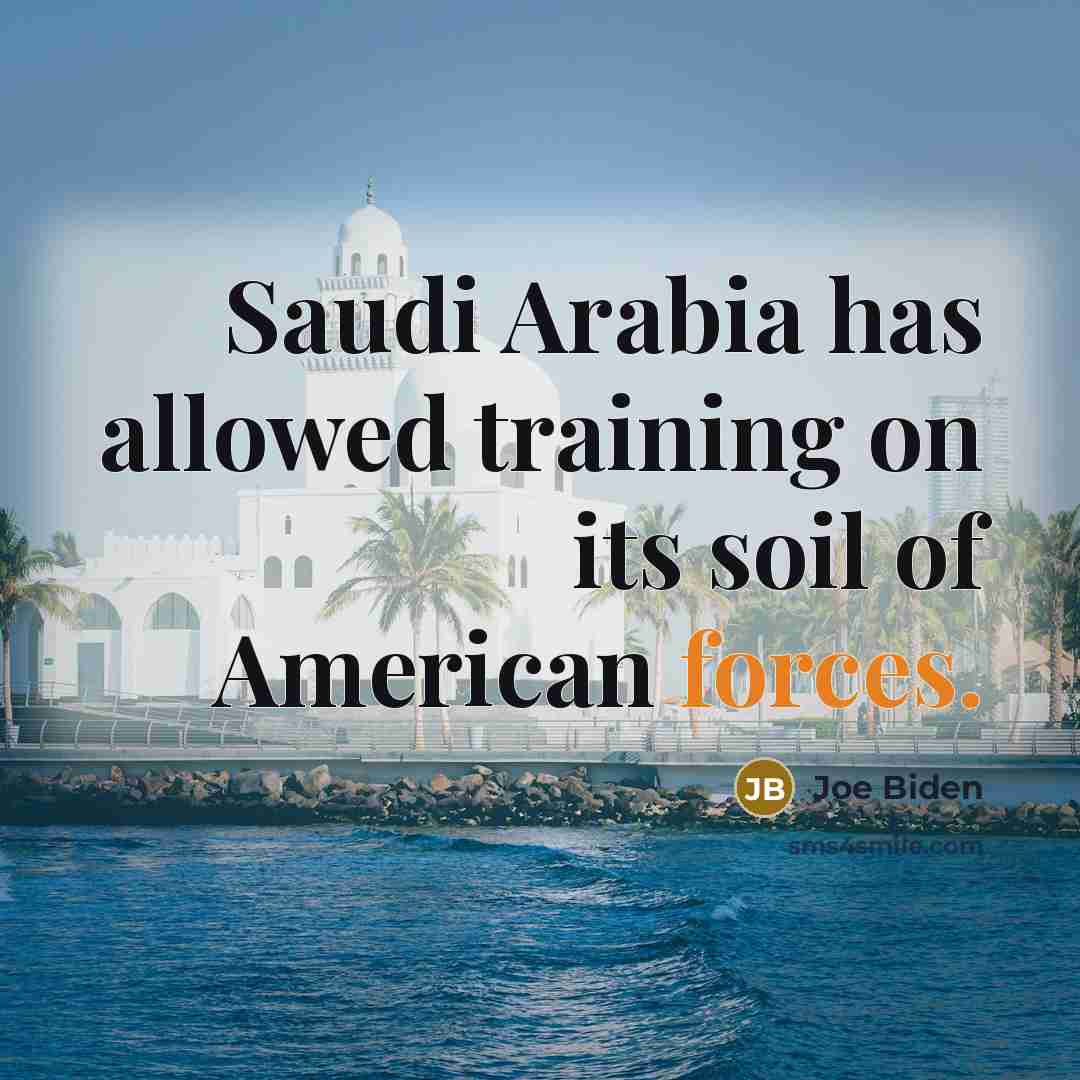 “Saudi Arabia has allowed training on its soil of American forces.” quote by Joe Biden