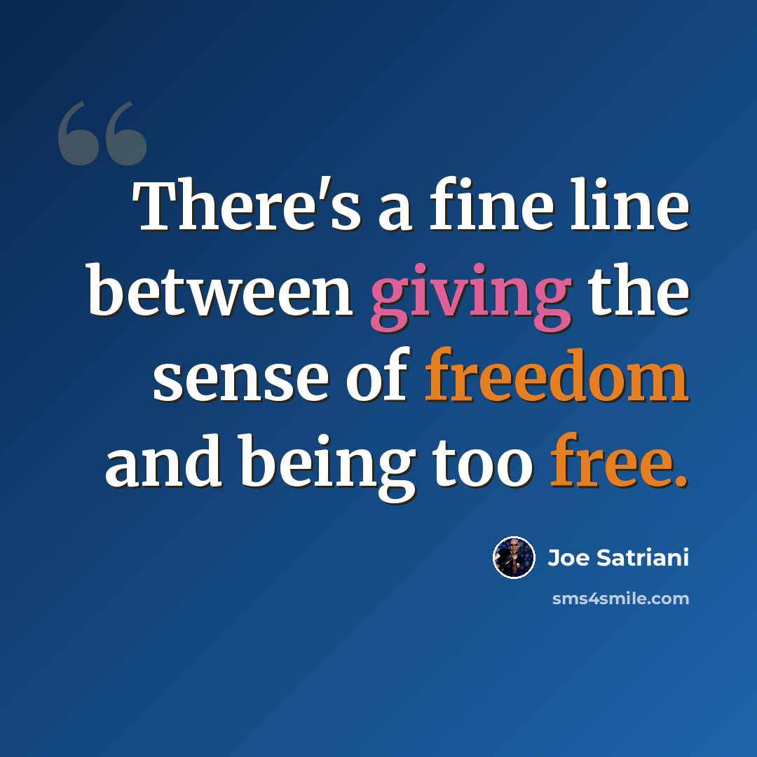 “There's a fine line between giving the sense of freedom and being too free.” quote by Joe Satriani