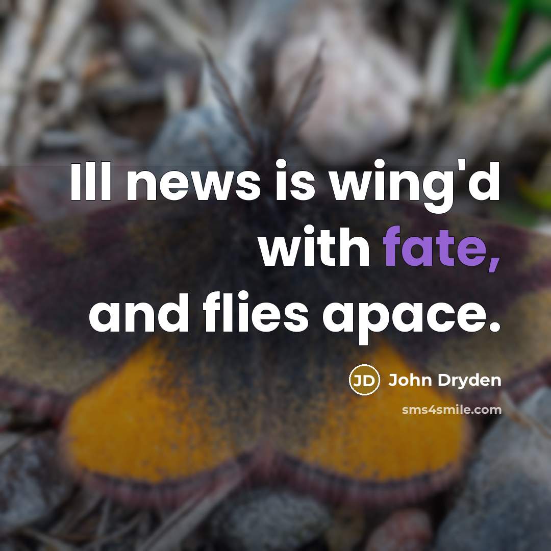 “Ill news is wing'd with fate, and flies apace.” quote by John Dryden