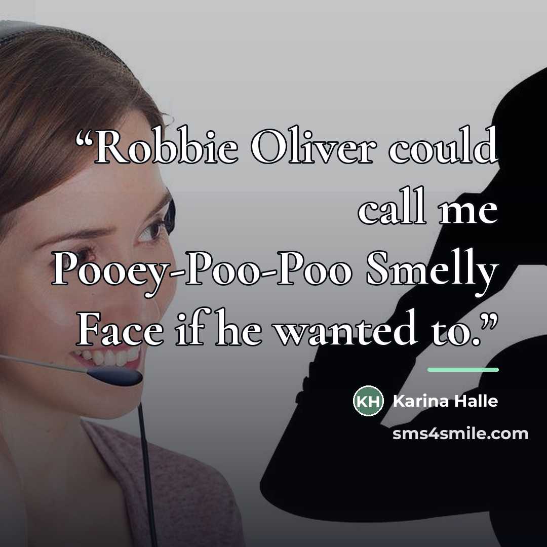 “Robbie Oliver could call me Pooey-Poo-Poo Smelly Face if he wanted to.” quote by Karina Halle