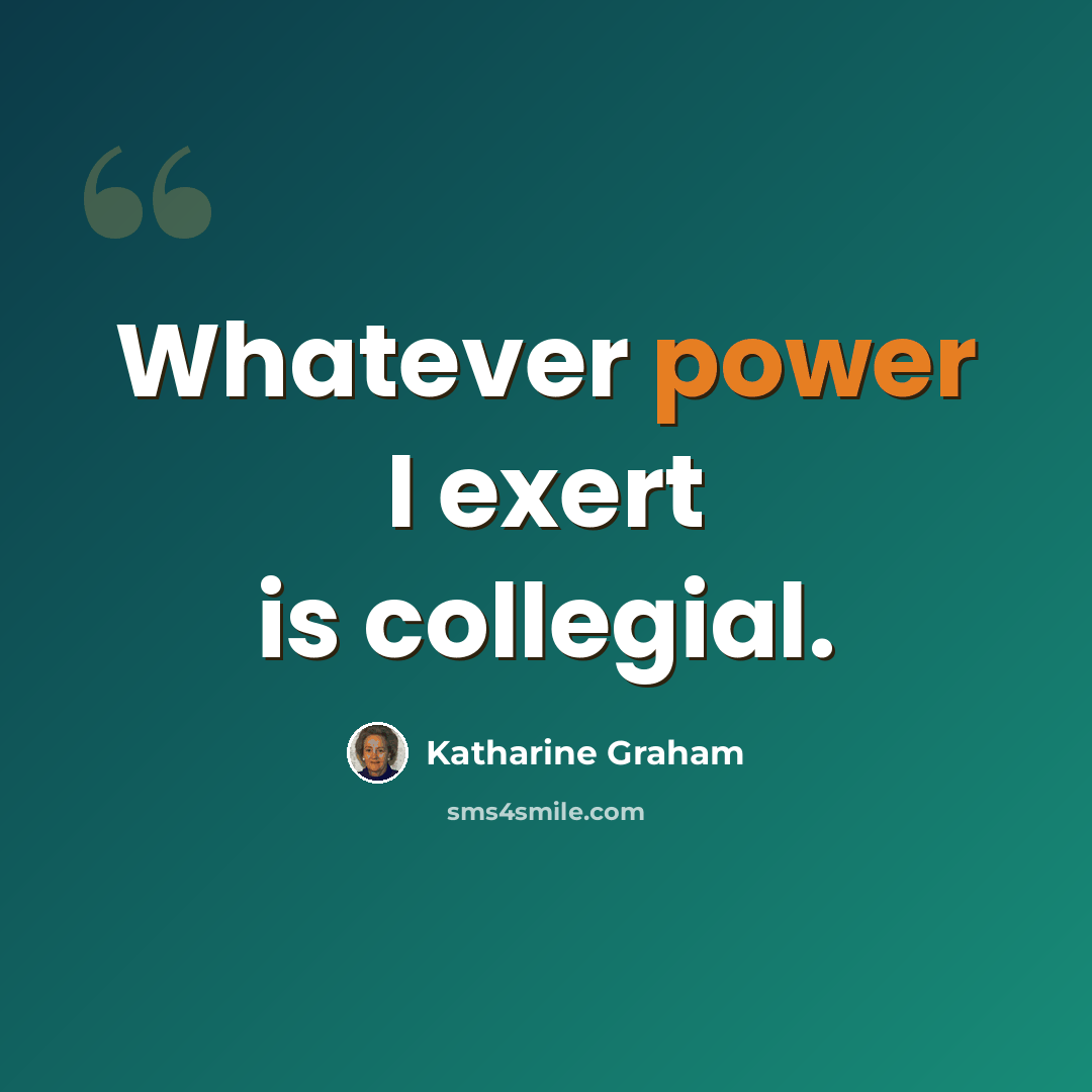 “Whatever power I exert is collegial.” quote by Katharine Graham