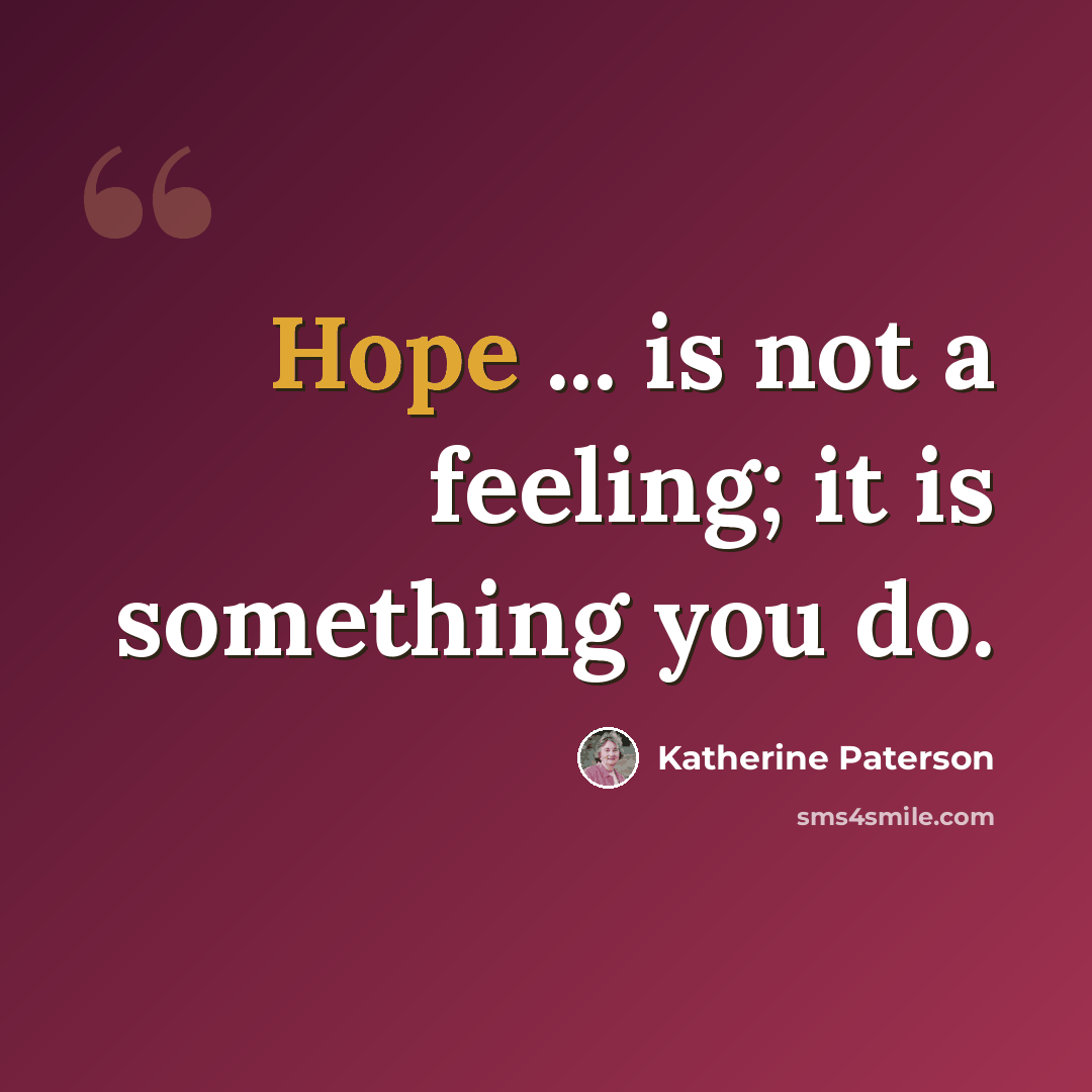 “Hope ... is not a feeling; it is something you do.” quote by Katherine Paterson