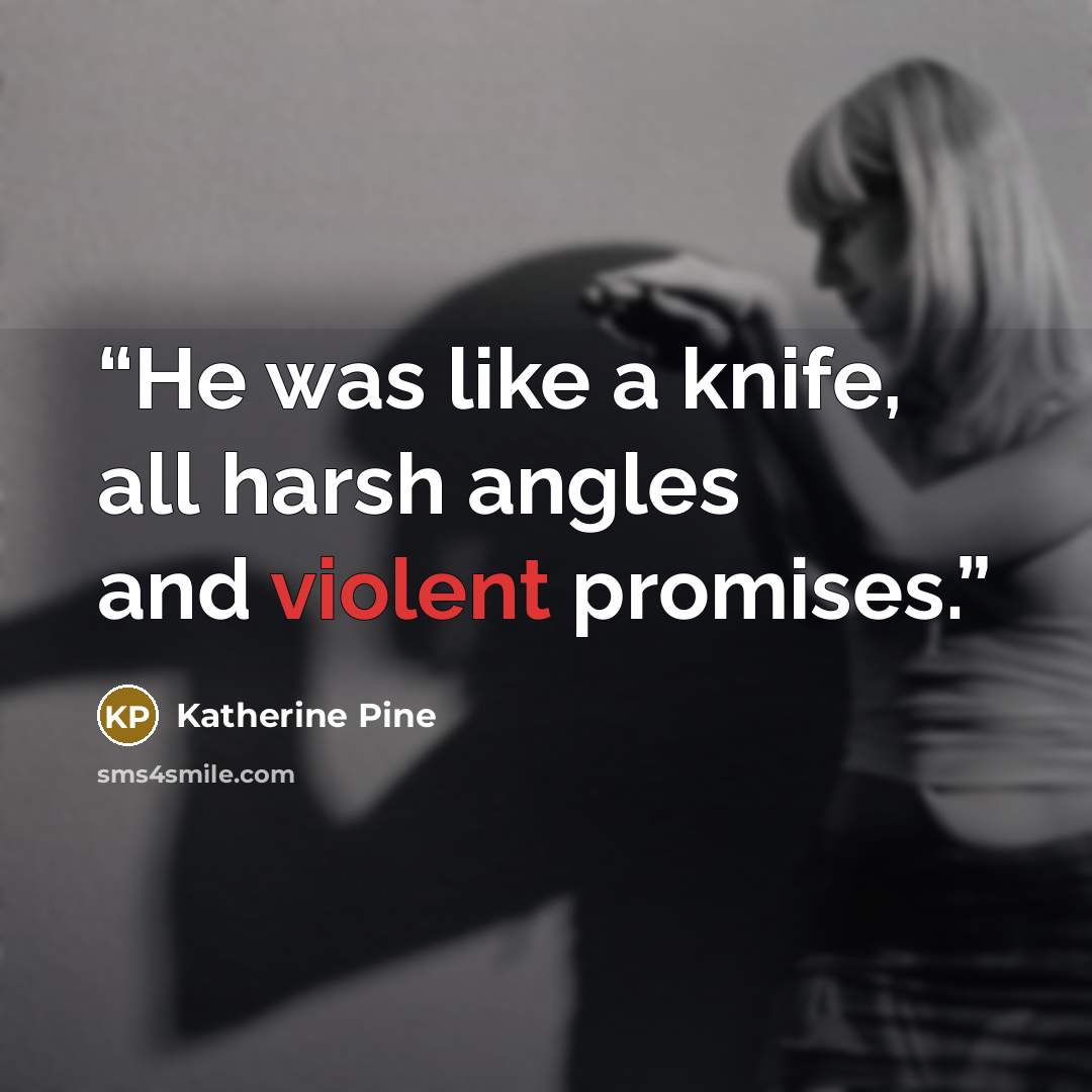 “He was like a knife, all harsh angles and violent promises.” quote by Katherine Pine