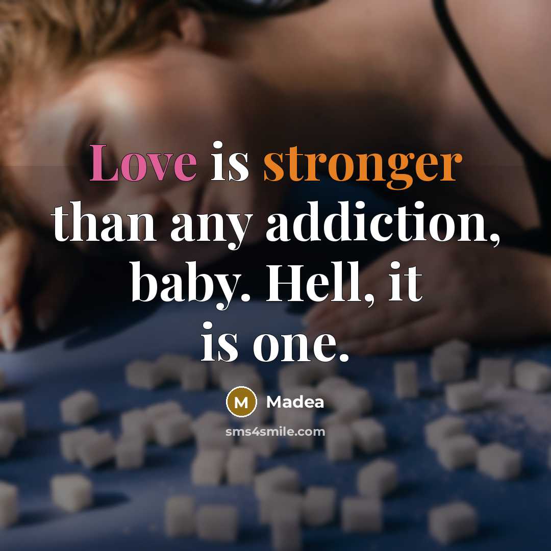 “Love is stronger than any addiction, baby. Hell, it is one.” quote by Madea