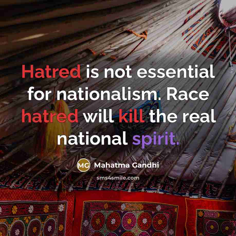 “Hatred is not essential for nationalism. Race hatred will kill the real national spirit.” quote by Mahatma Gandhi