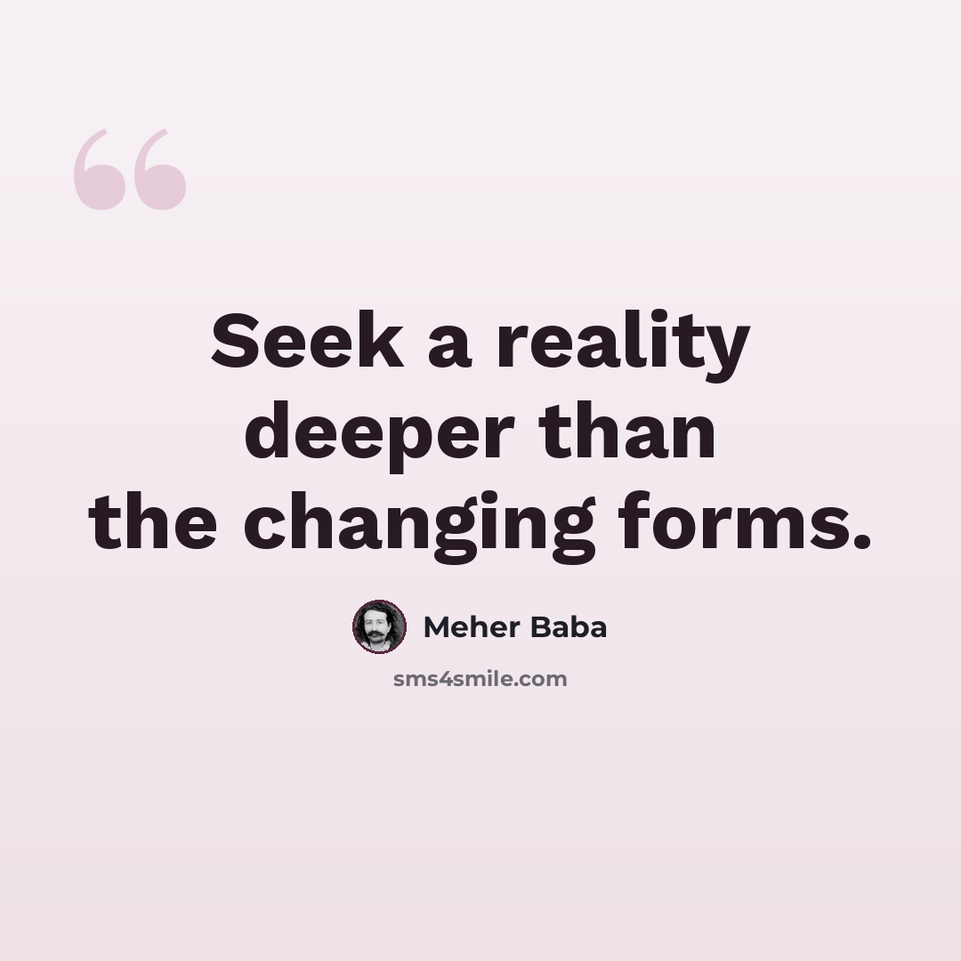 “Seek a reality deeper than the changing forms.” quote by Meher Baba