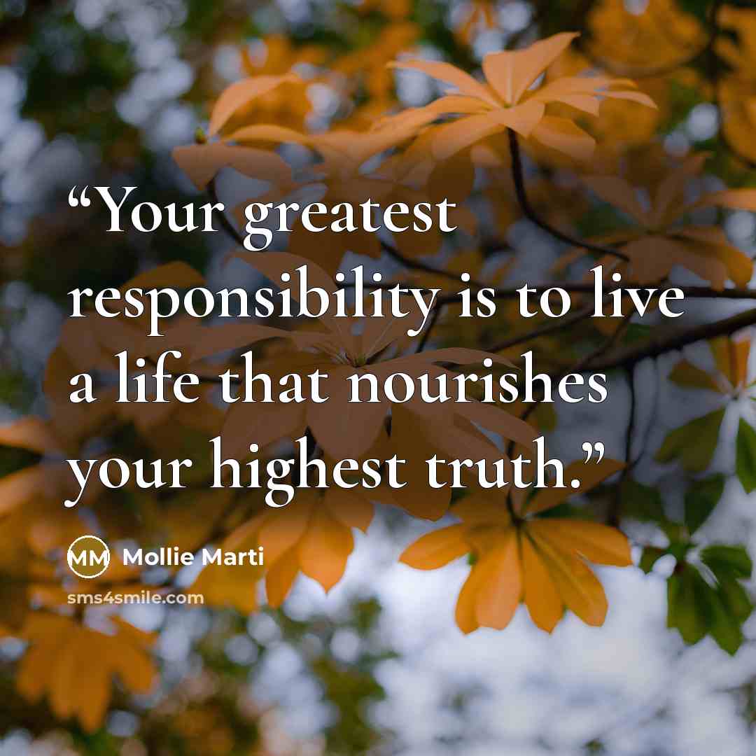 “Your greatest responsibility is to live a life that nourishes your highest truth.” quote by Mollie Marti