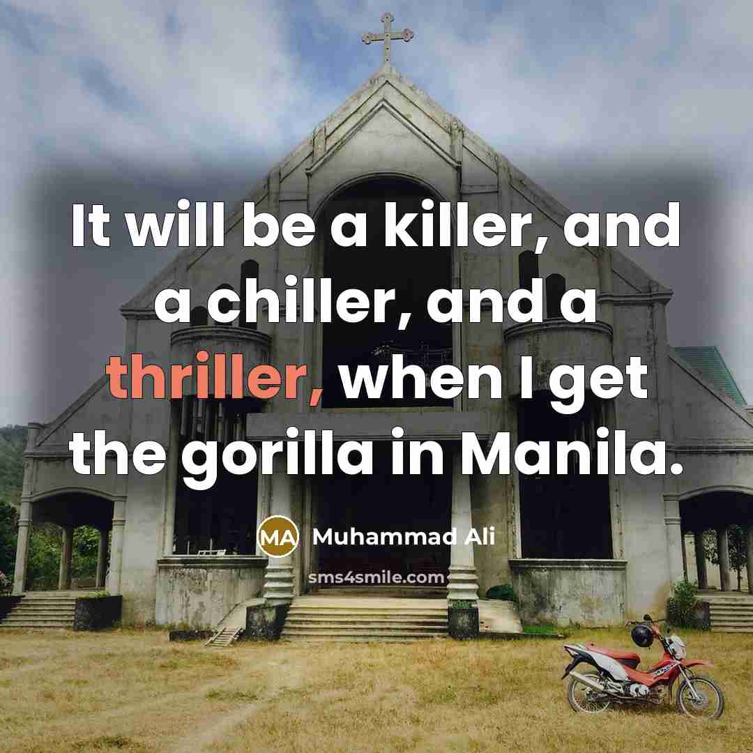 “It will be a killer, and a chiller, and a thriller, when I get the gorilla in Manila.” quote by Muhammad Ali
