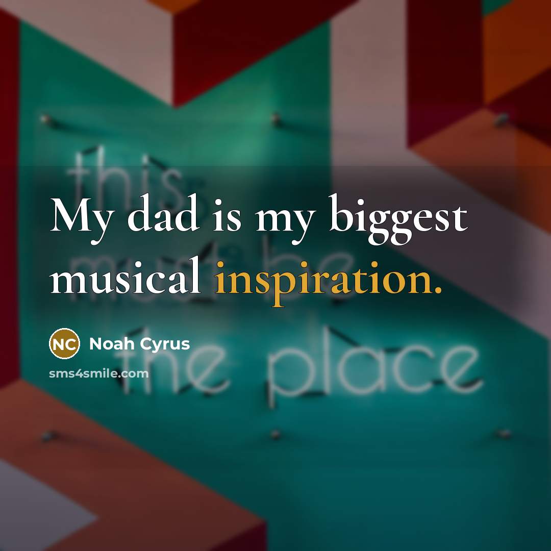 “My dad is my biggest musical inspiration.” quote by Noah Cyrus
