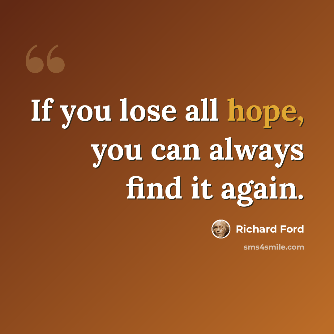 “If you lose all hope, you can always find it again.” quote by Richard Ford