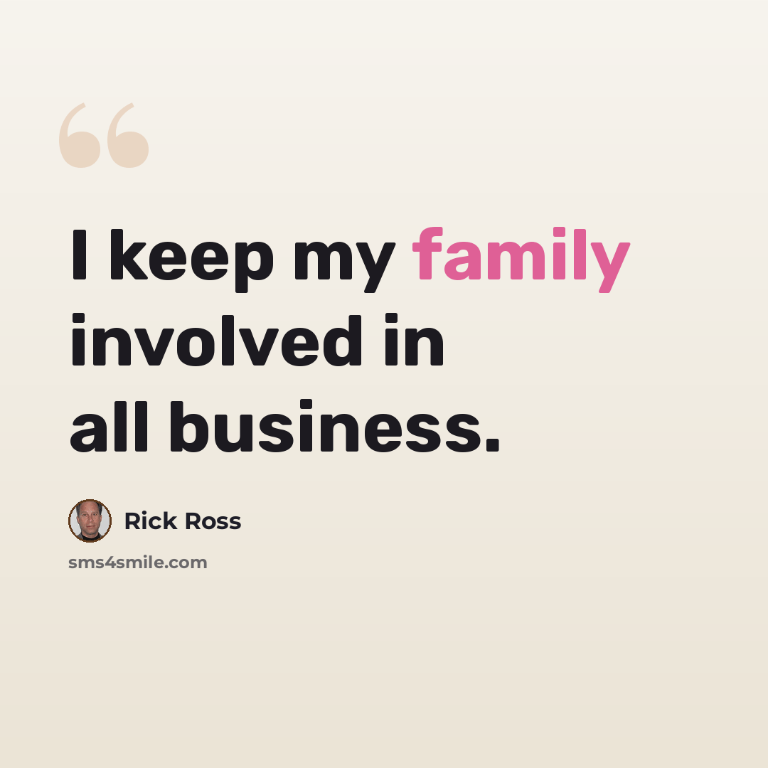 “I keep my family involved in all business.” quote by Rick Ross
