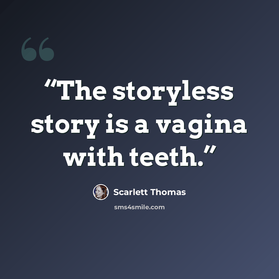 “The storyless story is a vagina with teeth.” quote by Scarlett Thomas