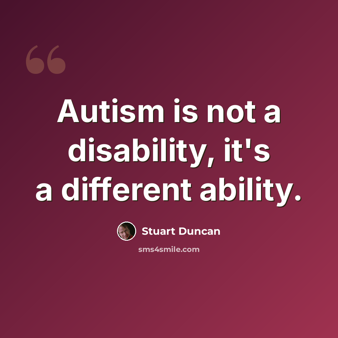 “Autism is not a disability, it's a different ability.” quote by Stuart Duncan
