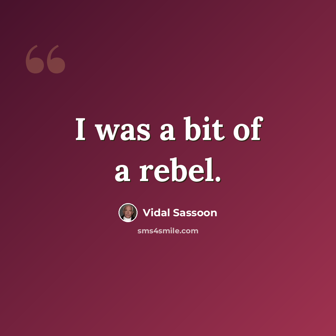 “I was a bit of a rebel.” quote by Vidal Sassoon