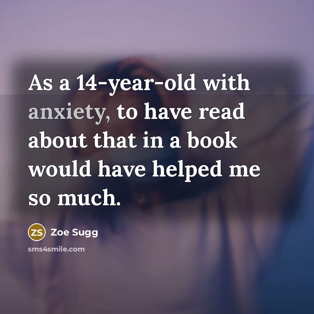 “As a 14-year-old with anxiety, to have read about that in a book would have helped me so much.” quote by Zoe Sugg