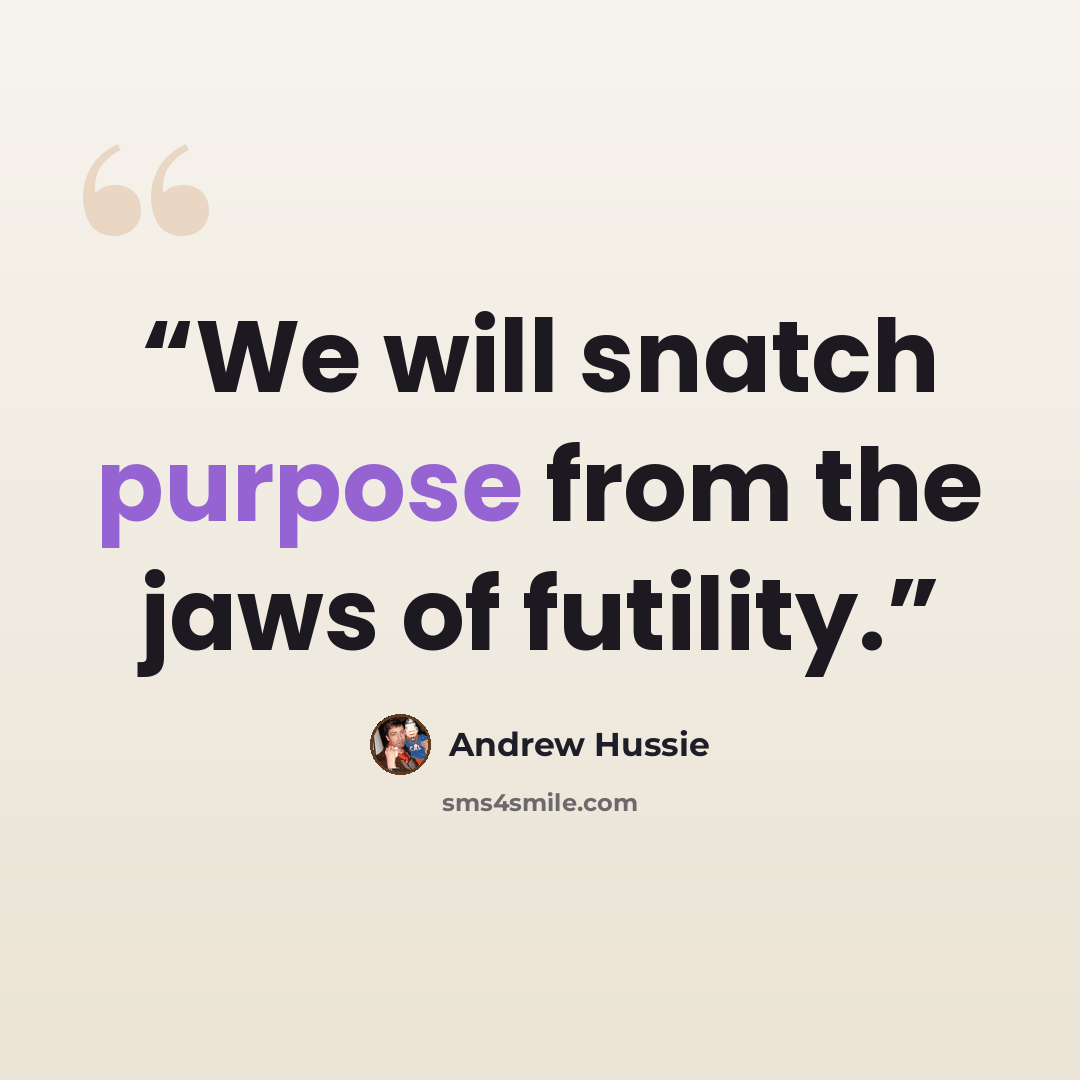 “We will snatch purpose from the jaws of futility.” quote by Andrew Hussie