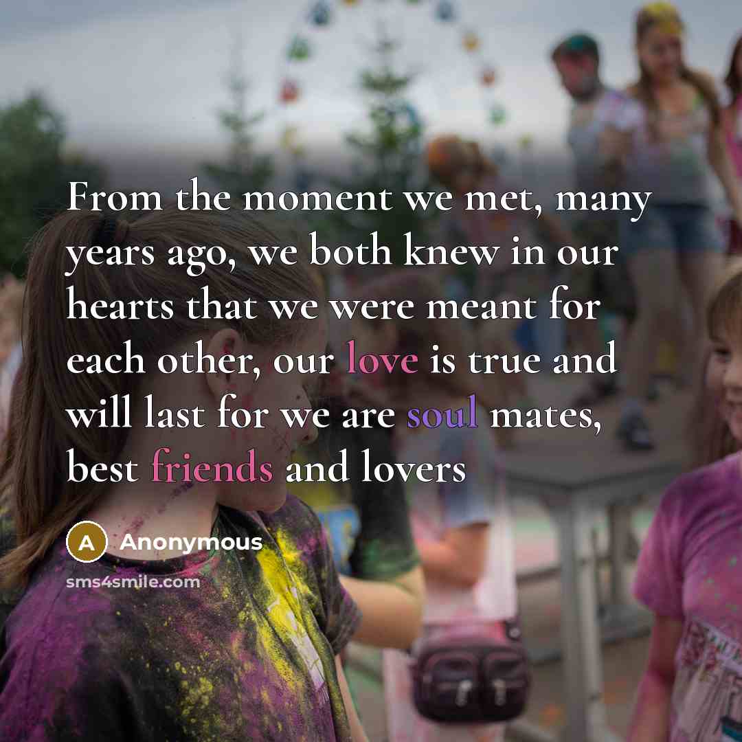 “From the moment we met, many years ago, we both knew in our hearts that we were meant for each other, our love is true and will last for we are soul mates, best friends and lovers” quote by Anonymous