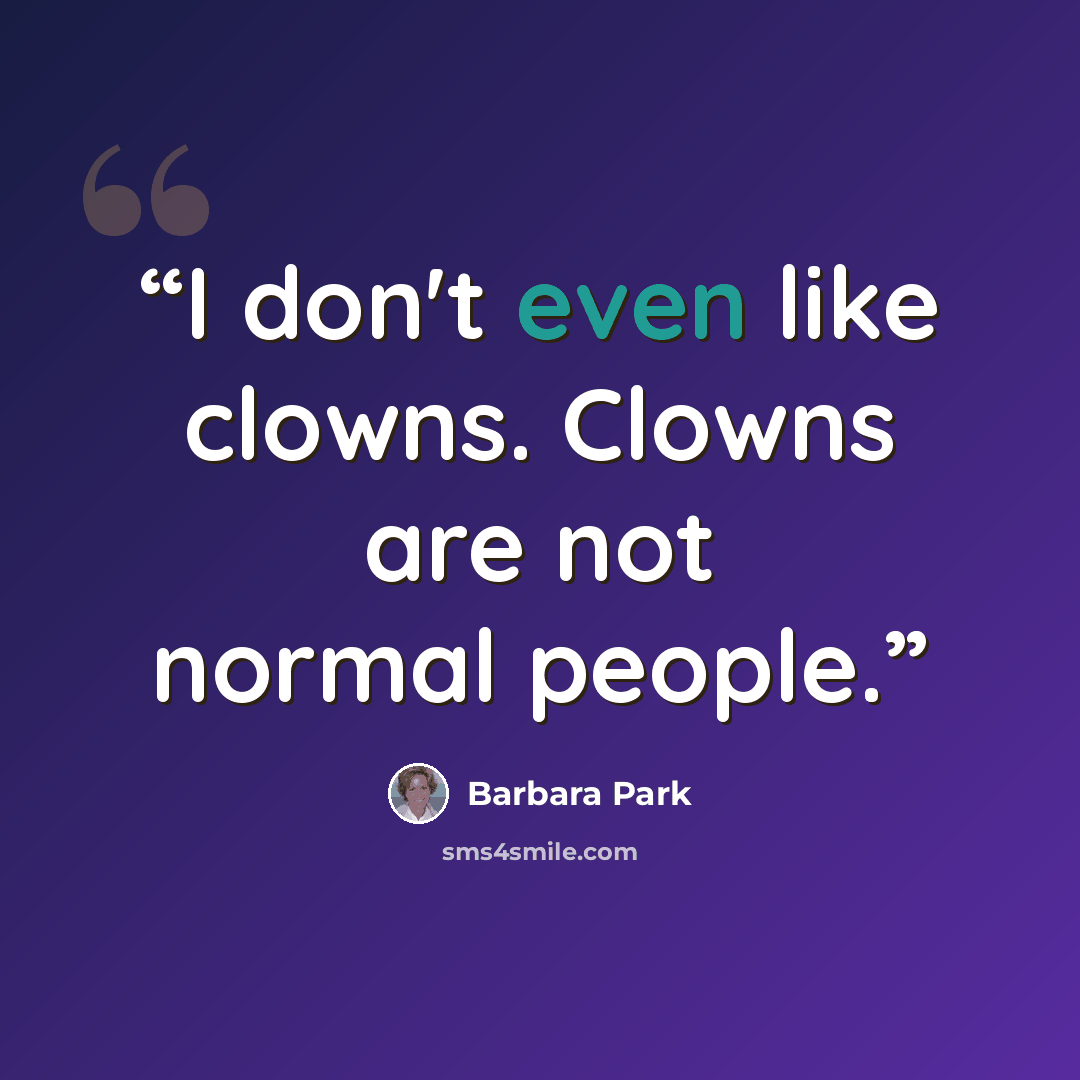 “I don't even like clowns. Clowns are not normal people.” quote by Barbara Park
