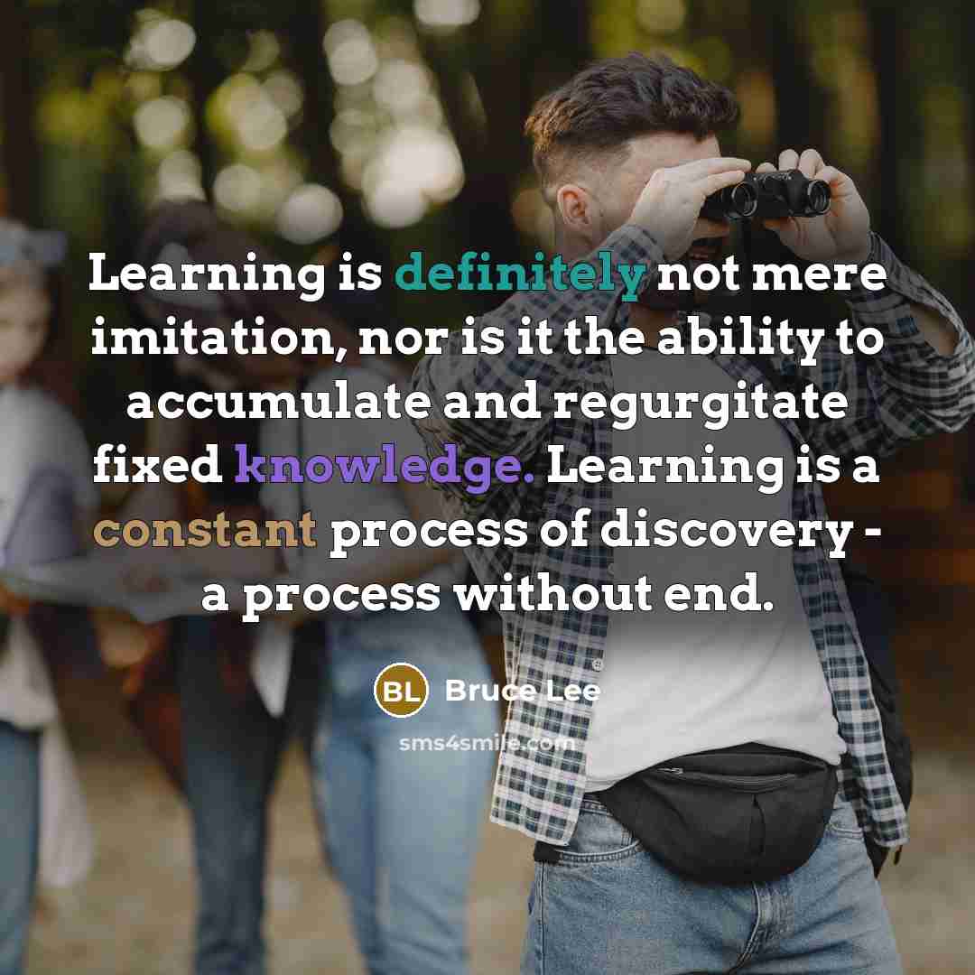 “Learning is definitely not mere imitation, nor is it the ability to accumulate and regurgitate fixed knowledge. Learning is a constant process of discovery - a process without end.” quote by Bruce Lee