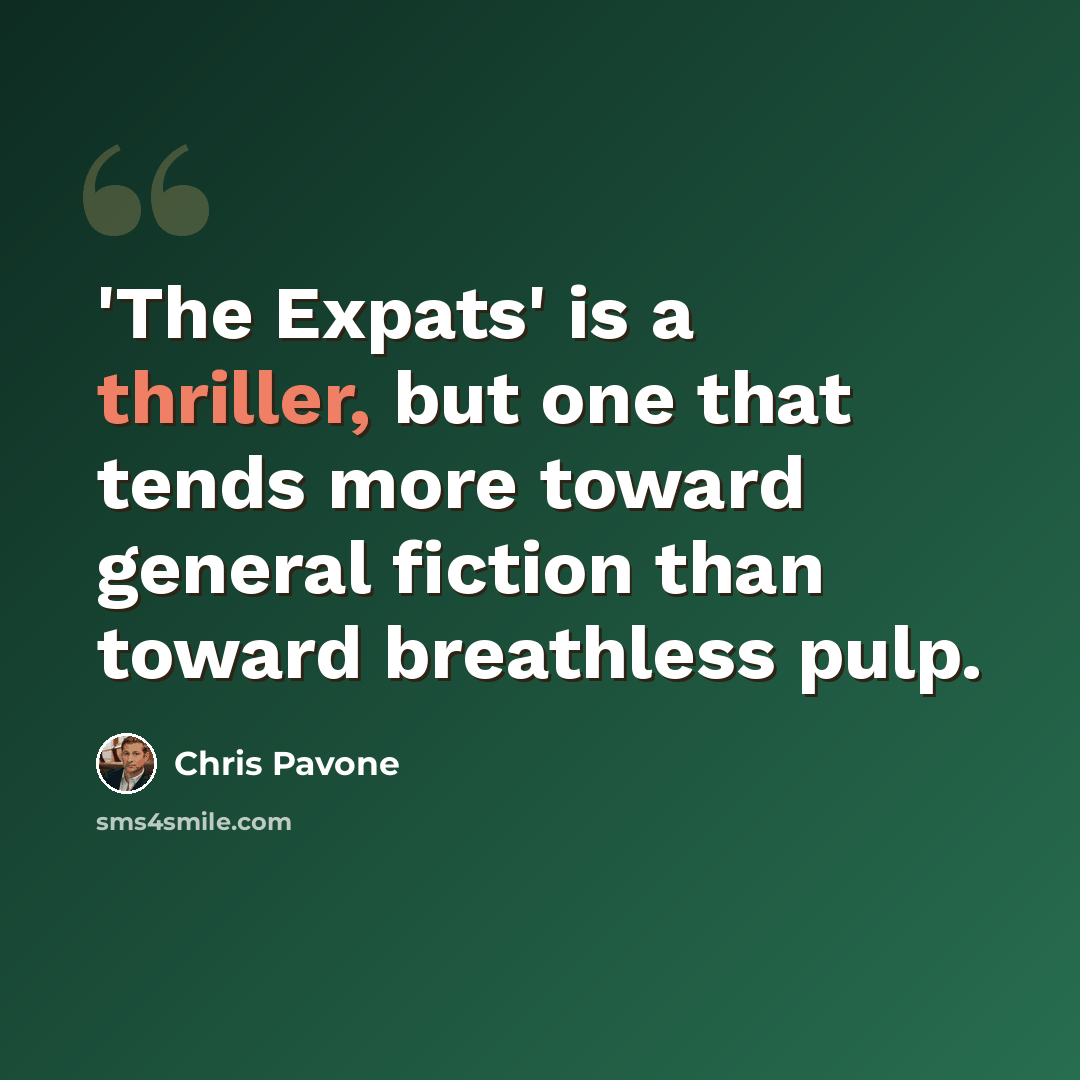 “'The Expats' is a thriller, but one that tends more toward general fiction than toward breathless pulp.” quote by Chris Pavone