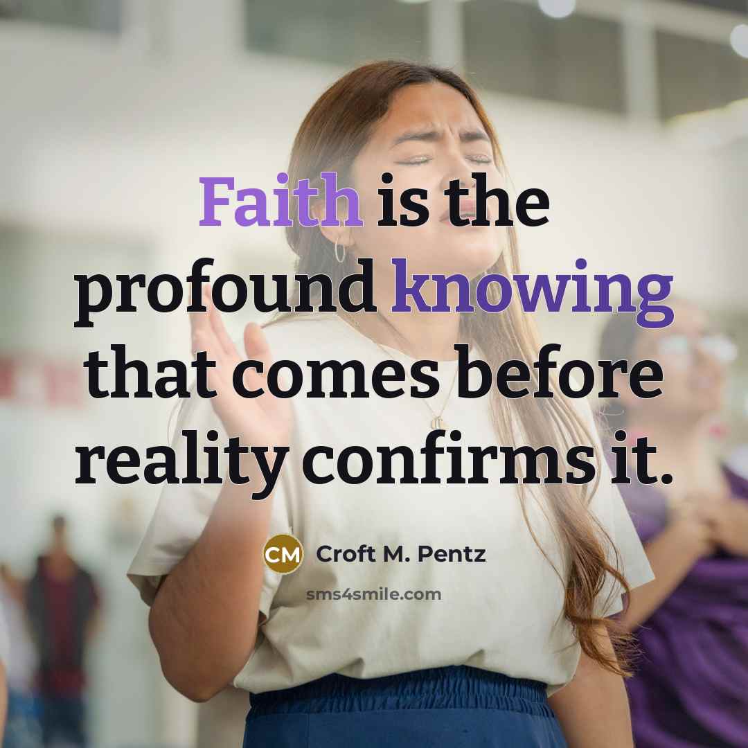 “Faith is the profound knowing that comes before reality confirms it.” quote by Croft M. Pentz