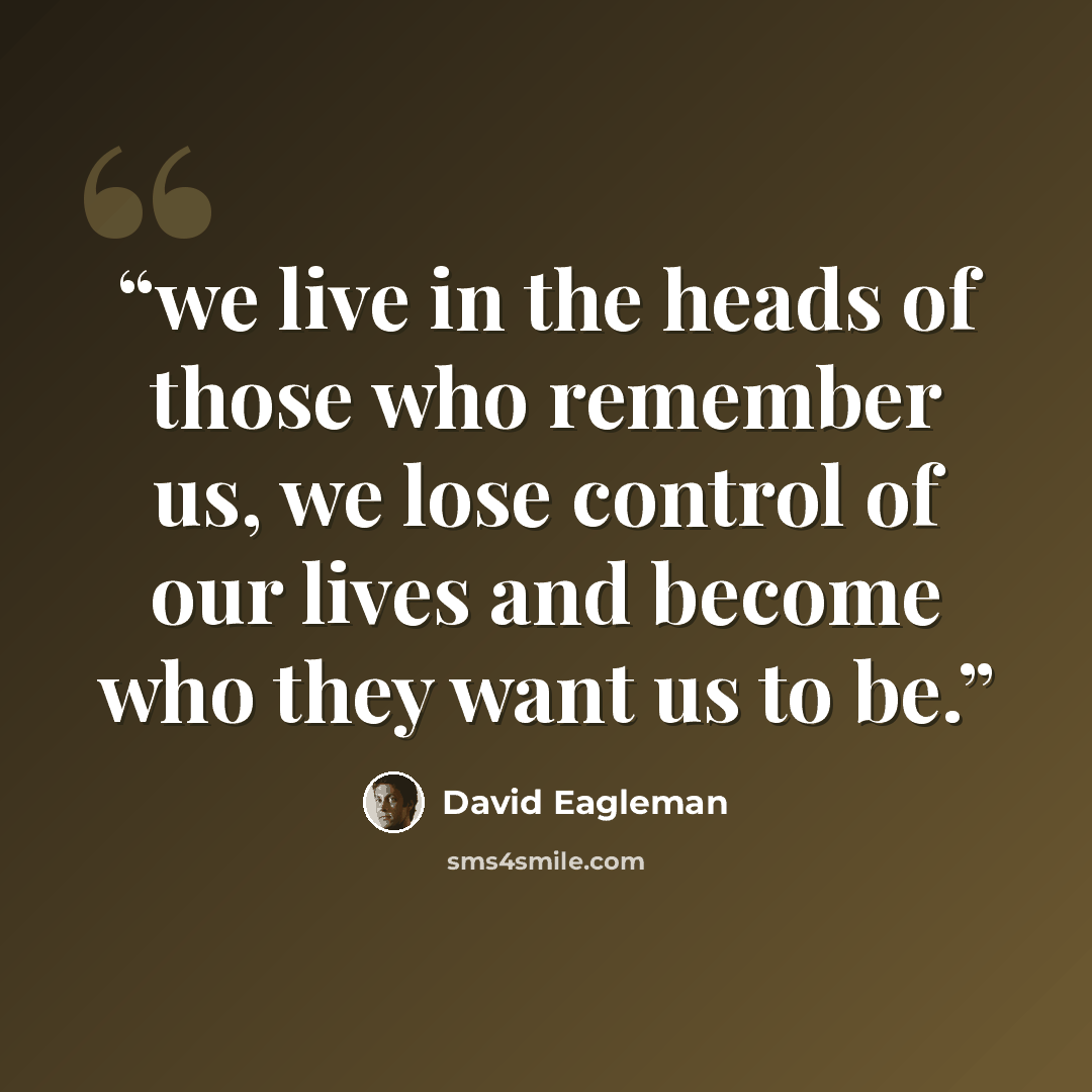 “we live in the heads of those who remember us, we lose control of our lives and become who they want us to be.” quote by David Eagleman