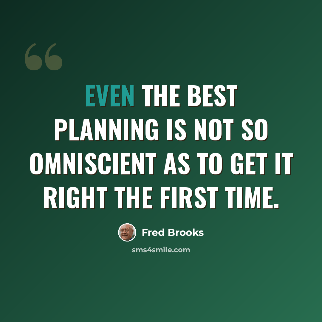 “Even the best planning is not so omniscient as to get it right the first time.” quote by Fred Brooks
