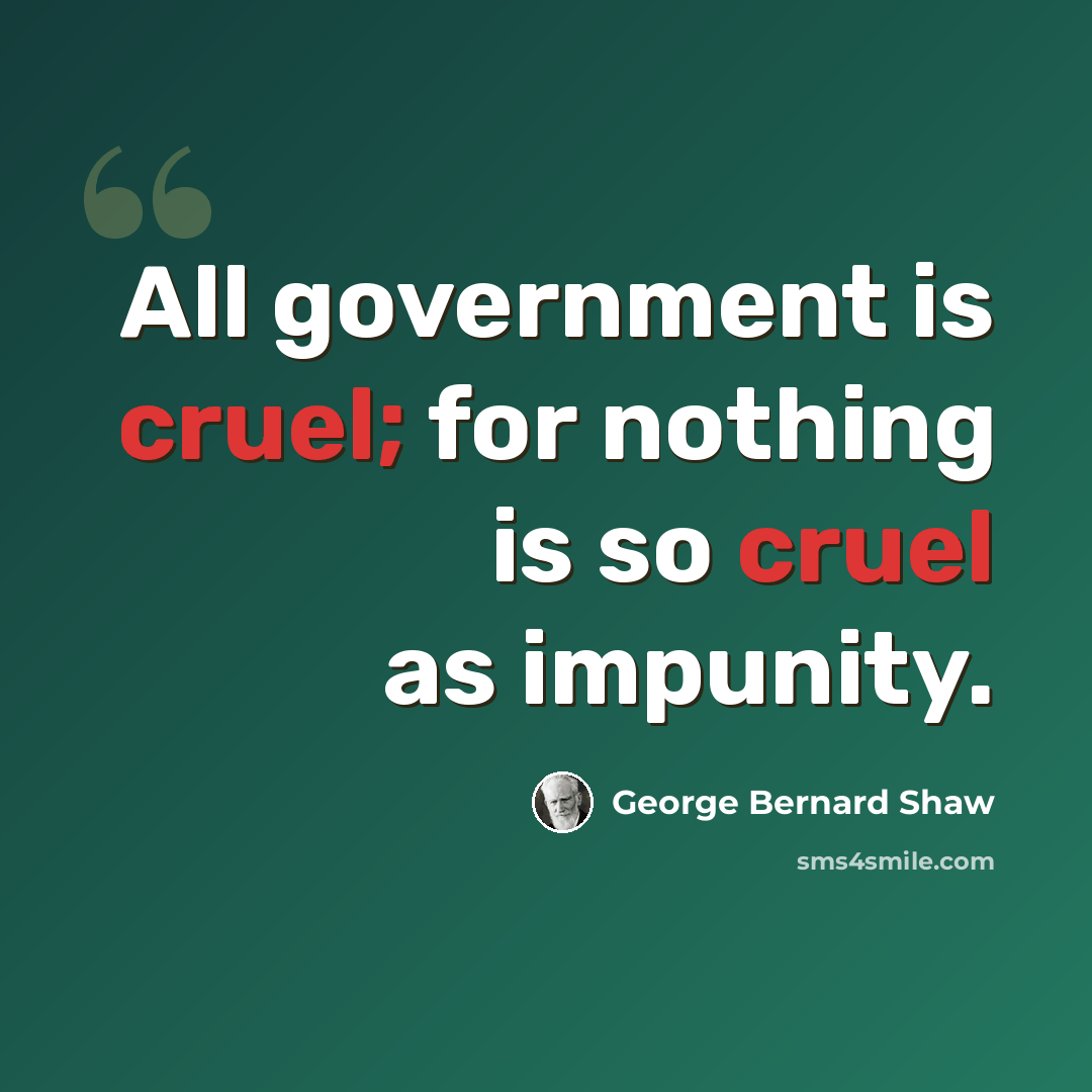 “All government is cruel; for nothing is so cruel as impunity.” quote by George Bernard Shaw