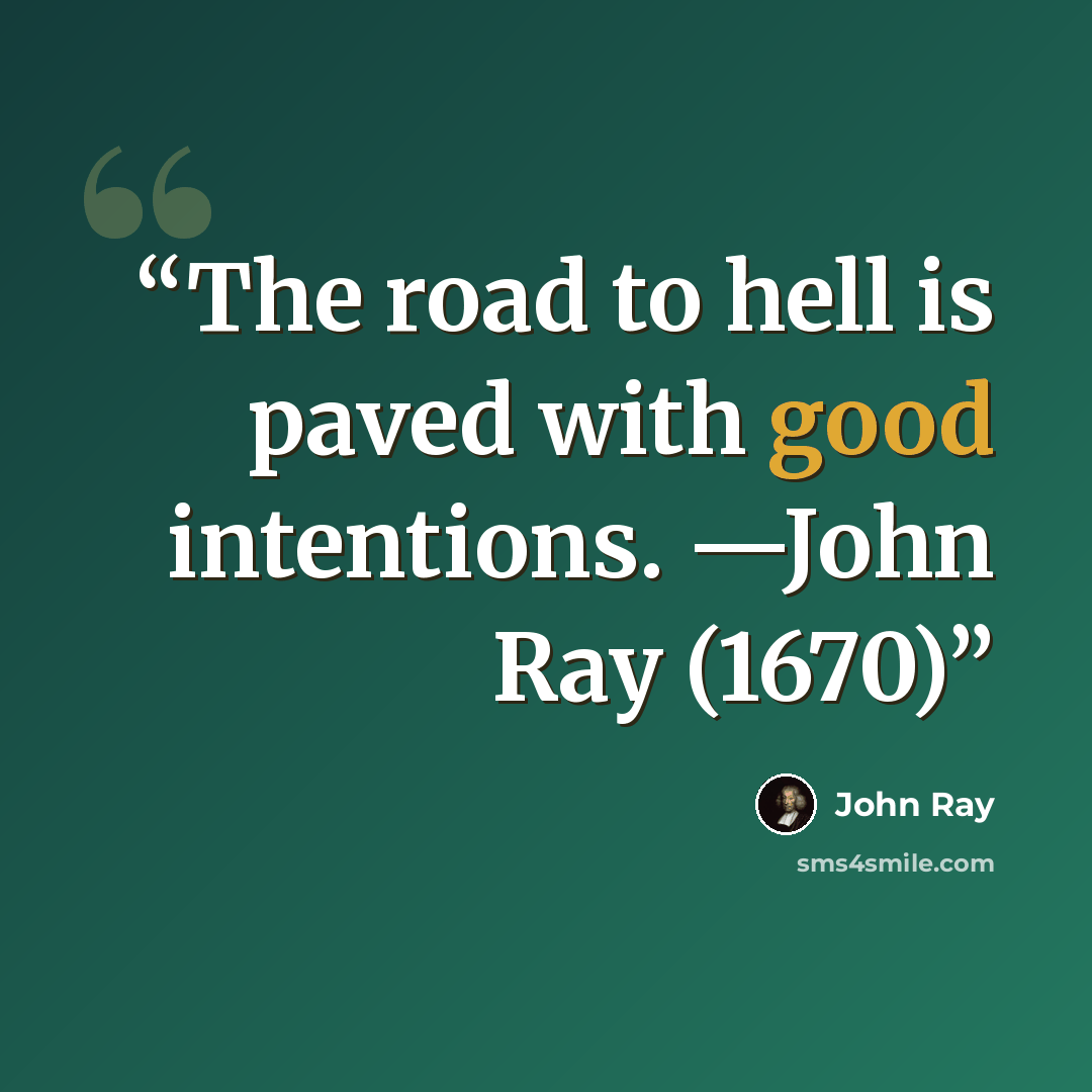 “The road to hell is paved with good intentions. —John Ray (1670)” quote by John Ray