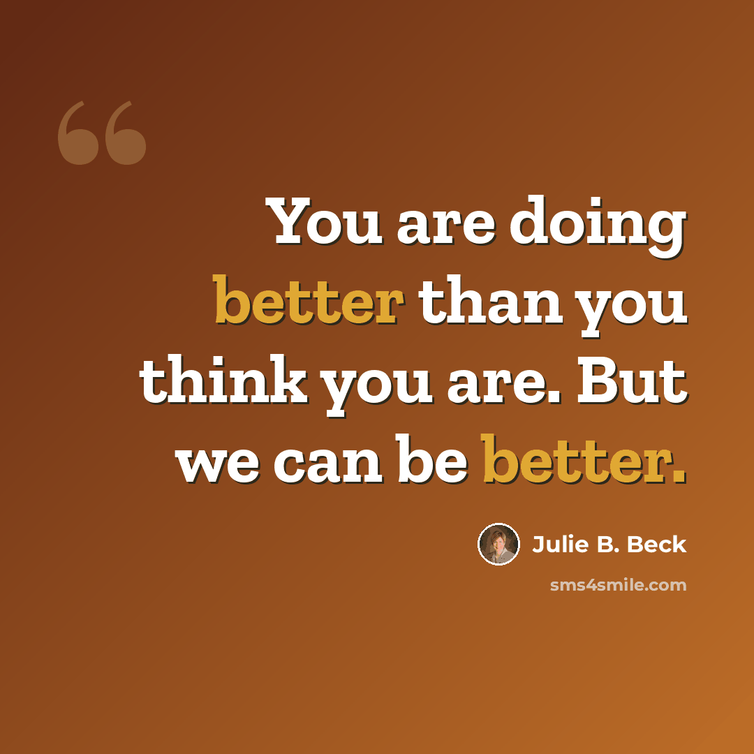“You are doing better than you think you are. But we can be better.” quote by Julie B. Beck