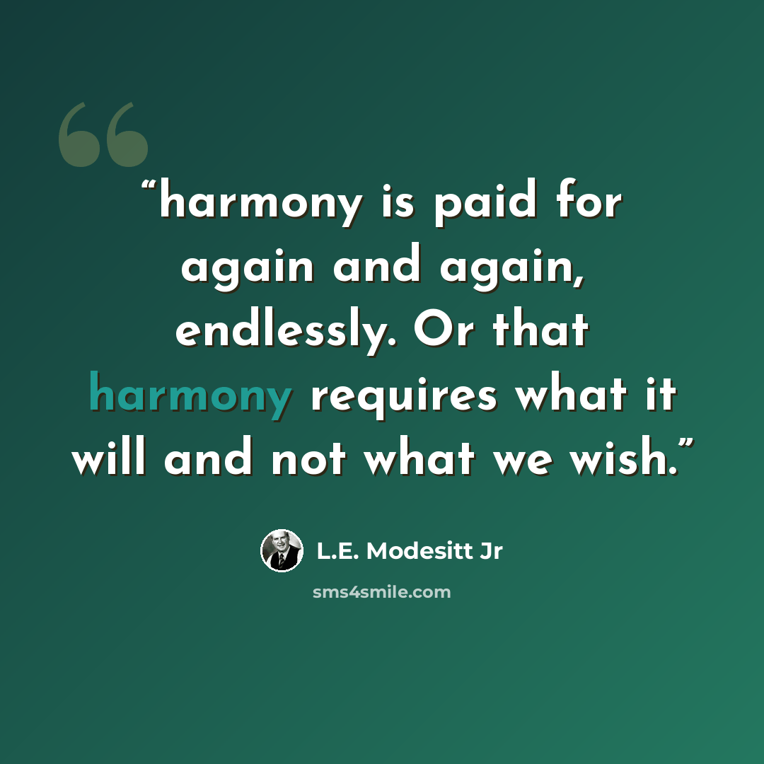“harmony is paid for again and again, endlessly. Or that harmony requires what it will and not what we wish.” quote by L.E. Modesitt Jr