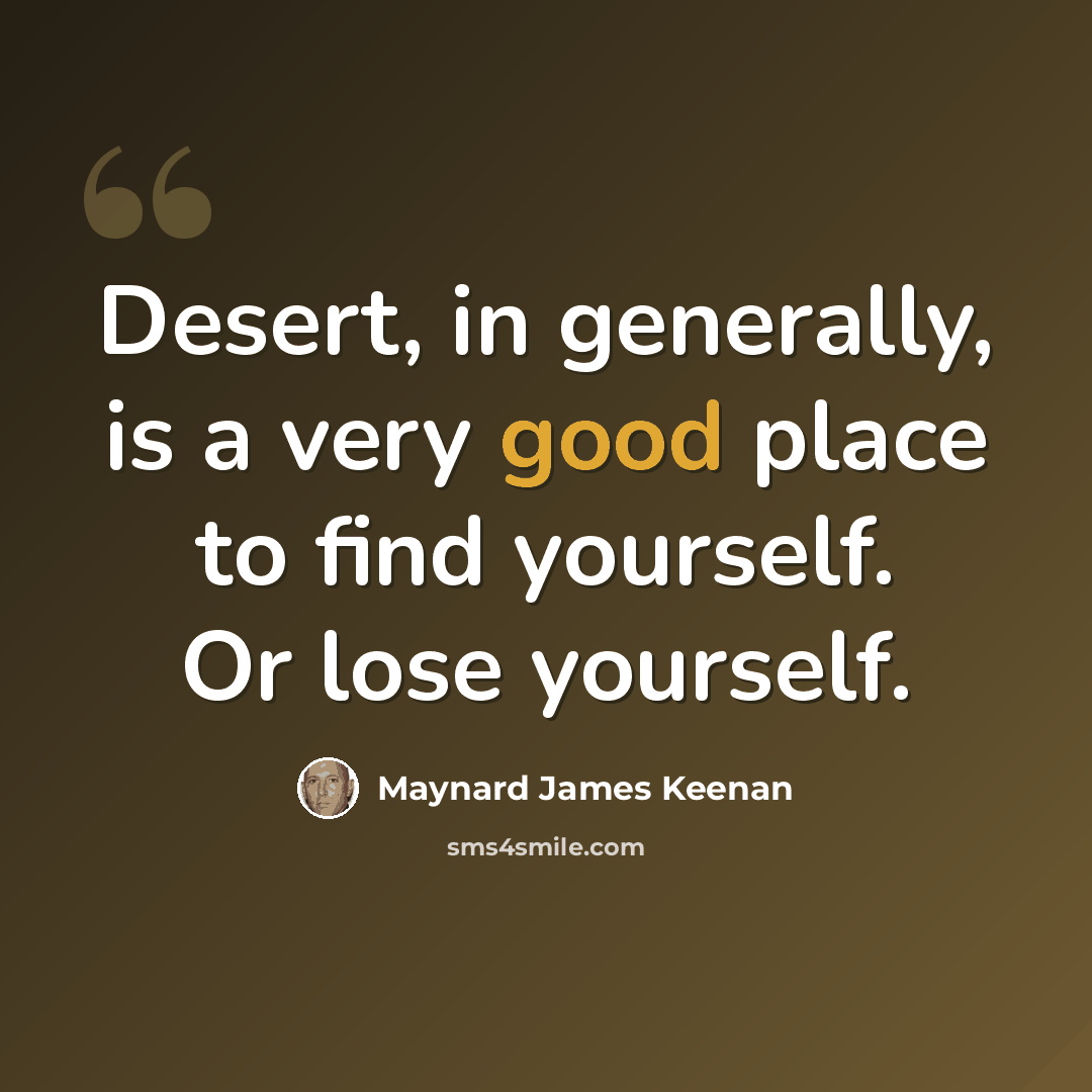 “Desert, in generally, is a very good place to find yourself. Or lose yourself.” quote by Maynard James Keenan
