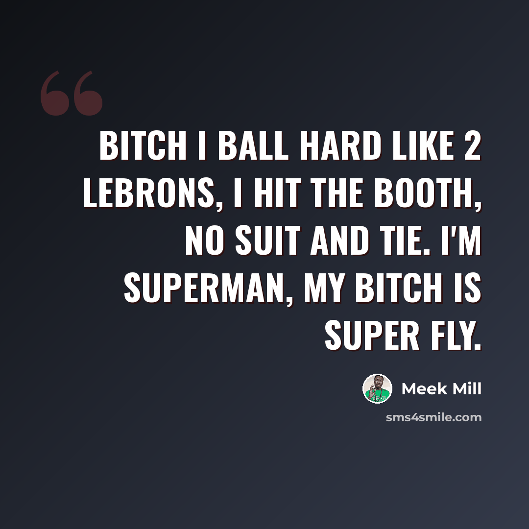 “Bitch I ball hard like 2 Lebrons, I hit the booth, no suit and tie. I'm Superman, my bitch is super fly.” quote by Meek Mill