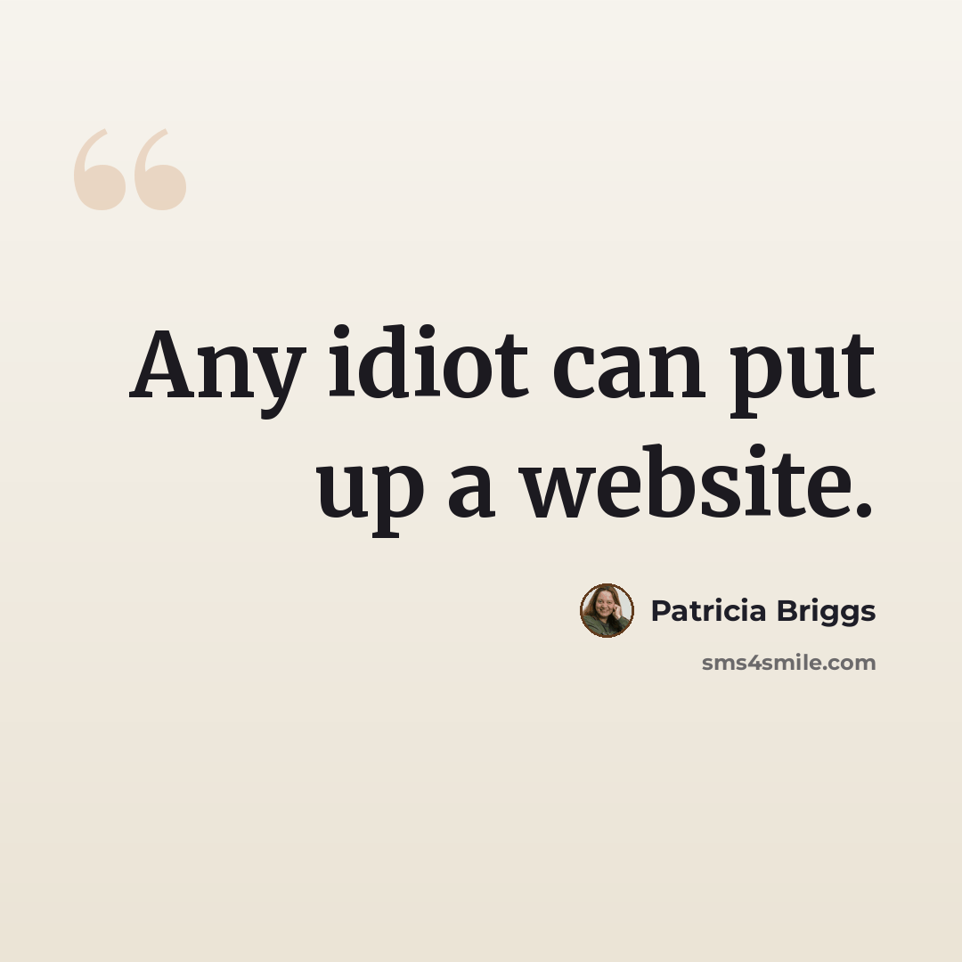 “Any idiot can put up a website.” quote by Patricia Briggs
