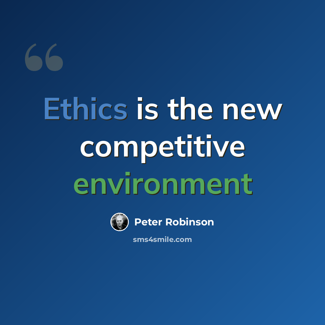 “Ethics is the new competitive environment” quote by Peter Robinson
